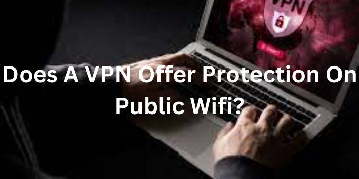 Does A VPN Offer Protection On Public WiFi?