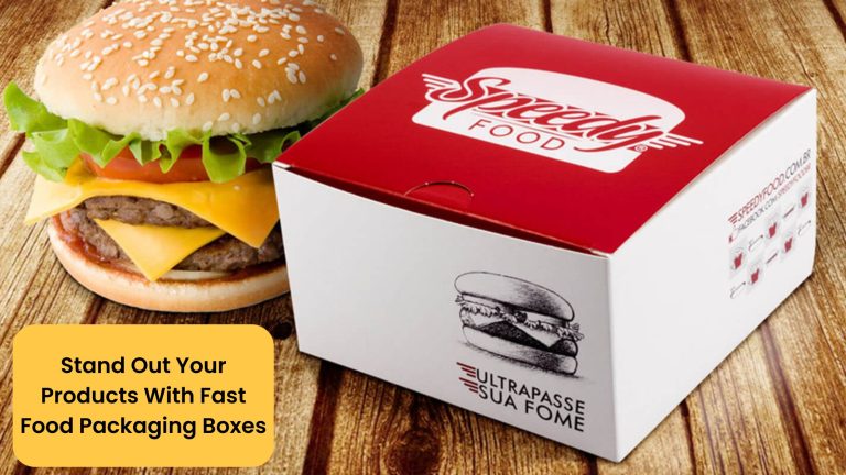 Stand Out Your Products With Fast Food Packaging Boxes