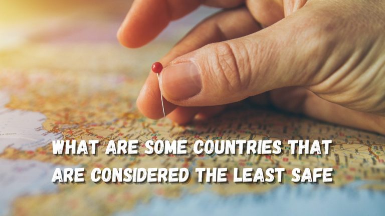 What are Some Countries That are Considered The Least Safe